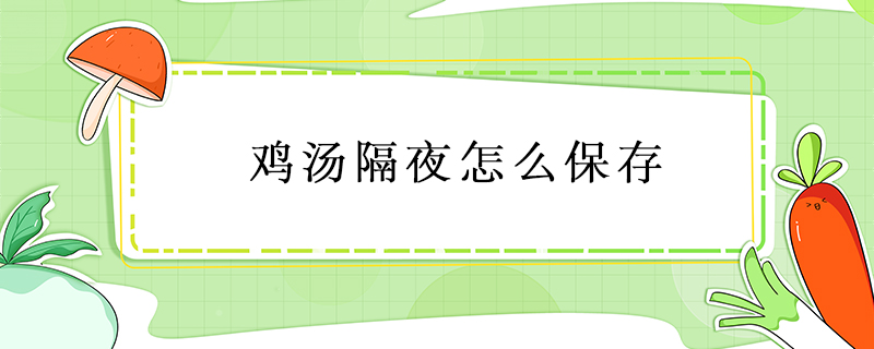 雞湯隔夜怎么保存