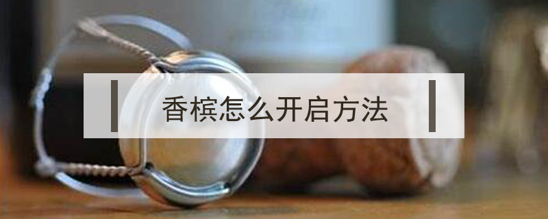 香檳怎么開(kāi)啟方法