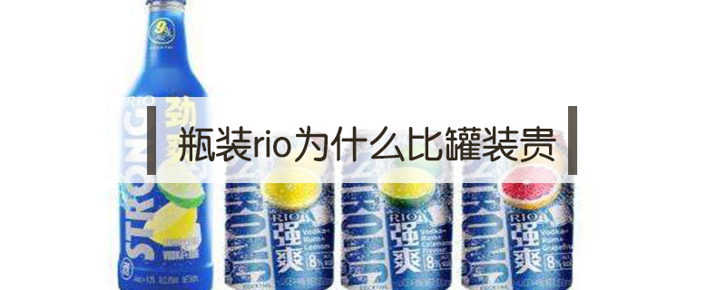 瓶裝rio為什么比罐裝貴