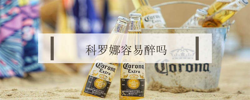 科羅娜容易醉嗎