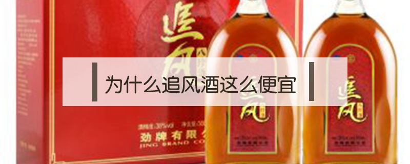 為什么追風(fēng)酒這么便宜