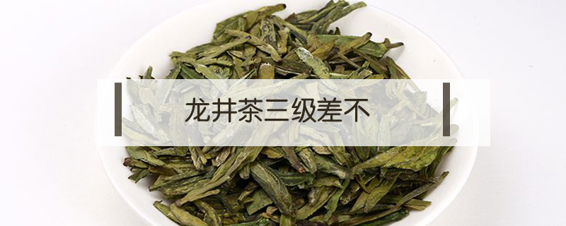 龍井茶三級(jí)差不