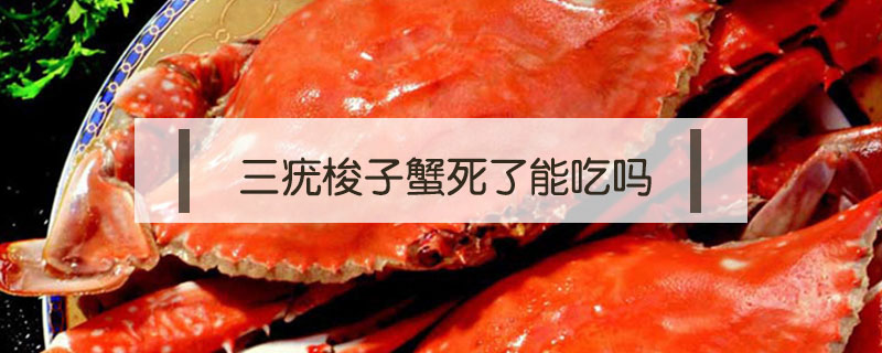 三疣梭子蟹死了能吃嗎
