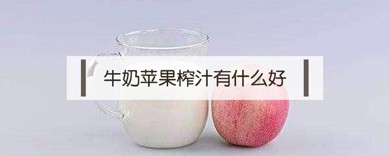 牛奶蘋(píng)果榨汁有什么好