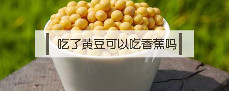 吃了黃豆可以吃香蕉嗎