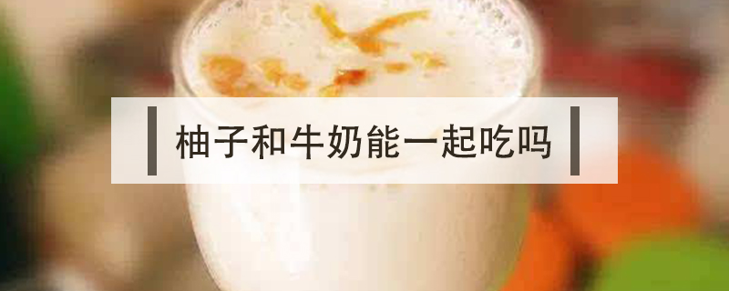 柚子和牛奶能一起吃嗎
