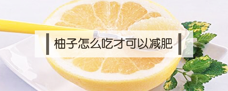 柚子怎么吃才可以減肥
