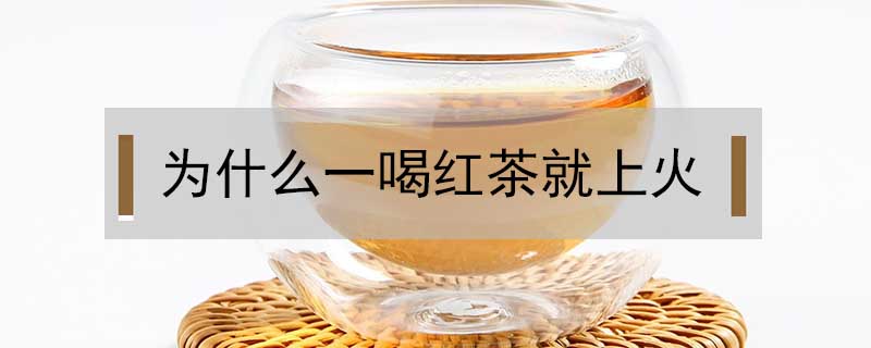 為什么一喝紅茶就上火