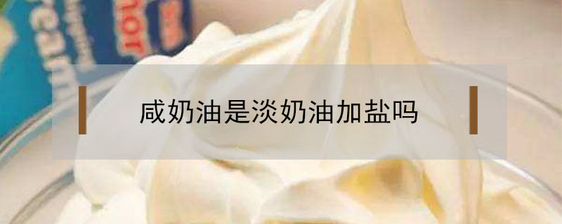咸奶油是淡奶油加鹽嗎