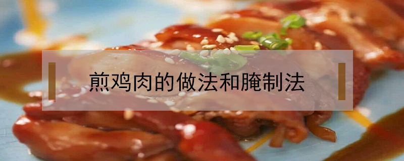 煎雞肉的做法和腌制法