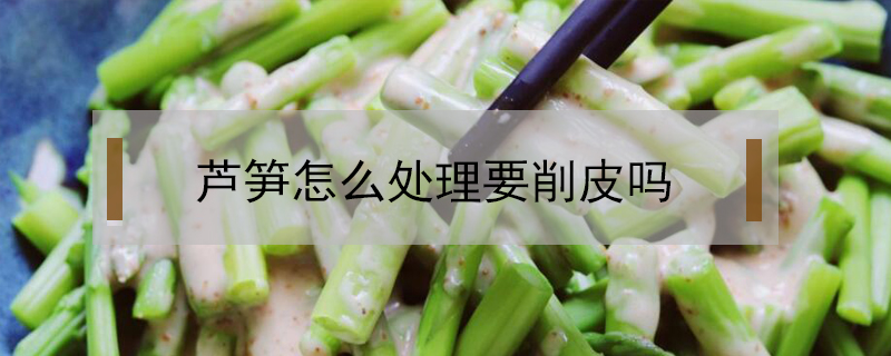 蘆筍怎么處理要削皮嗎