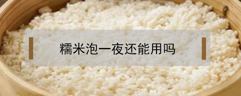 糯米泡一夜還能用嗎