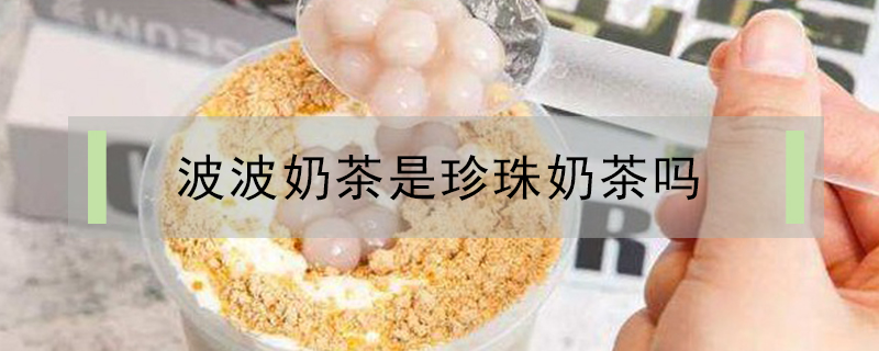 波波奶茶是珍珠奶茶嗎