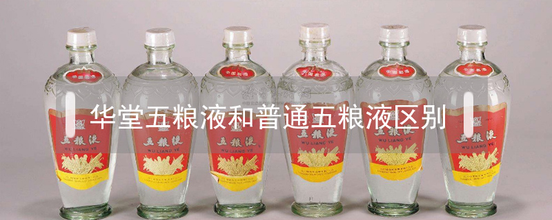 華堂五糧液和普通五糧液區別