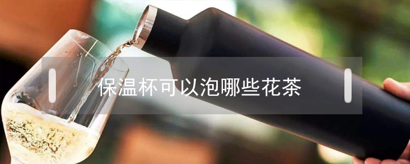 保溫杯可以泡哪些花茶