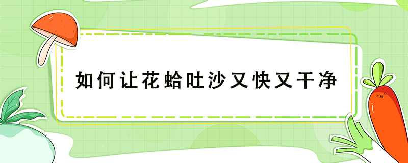 如何讓花蛤吐沙又快又干凈