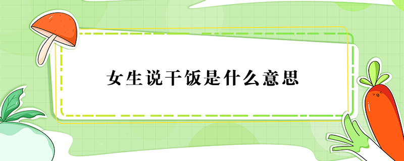 女生說干飯是什么意思
