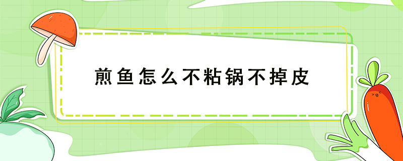 煎魚(yú)怎么不粘鍋不掉皮