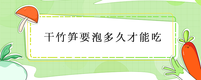 干竹筍要泡多久才能吃