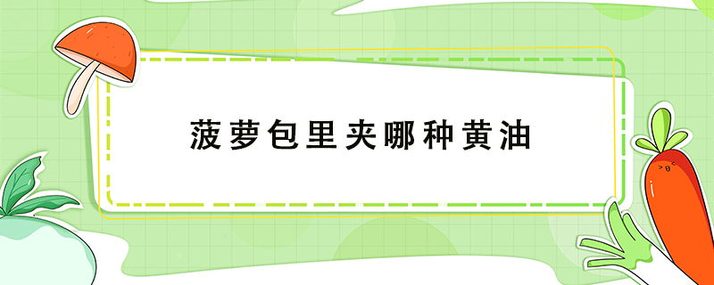 菠蘿包里夾哪種黃油