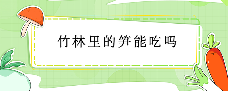 竹林里的筍能吃嗎